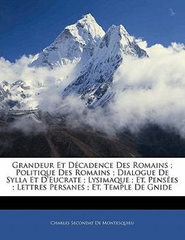 Paperback Grandeur Et Décadence Des Romains; Politique Des Romains; Dialogue De Sylla Et D'eucrate; Lysimaque; Et, Pensées; Lettres Persanes; Et, Temple De Gnid [French] Book