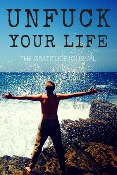 Paperback Unfuck Your Life: The Gratitude Journal, Practice gratitude and Daily Reflection, Positivity Diary for a Happier You in Just 5 Minutes a Book