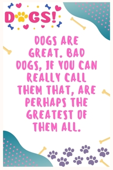 Paperback Dogs are great. Bad dogs, if you can really call them that, are perhaps the greatest of them all: Journal Notebook for Dog Lover 6′ x 9′, Book