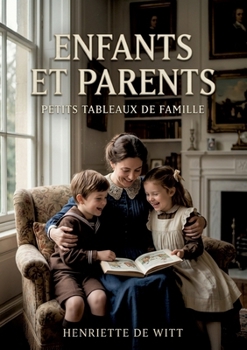 Enfants et Parents. Petits tableaux de famille: Des petits tableaux de famille - une exploration des relations entre enfants et parents au 19e siècle. (French Edition)