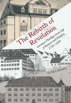 Hardcover The Rebirth of Revelation: German Theology in an Age of Reason and History, 1750-1850 Book