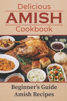 Paperback Delicious Amish Cookbook: Beginner's Guide Amish Recipes: Amish Cookbook Book