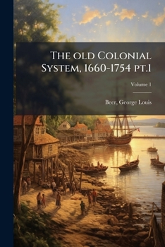Paperback The old Colonial System, 1660-1754 pt.1; Volume 1 Book