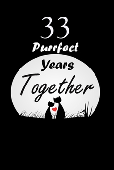 33 Purrfect years Together : Celebrate Ruled Journal Notebook Gift valentines day gifts, Commitment day To Write In Gift For Kitten cat Lovers & Couples: 120 pages - 6 x 9 inches