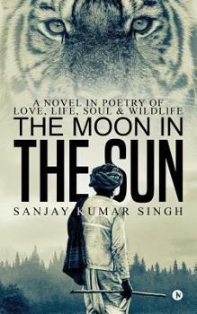 Paperback The Moon in the Sun: A Novel in Poetry of Love, Life, Soul & Wildlife Book