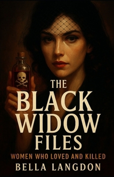 The Black Widow Files: Women Who Loved and Killed