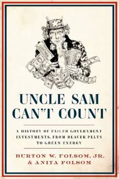 Hardcover Uncle Sam Can't Count: A History of Failed Government Investments, from Beaver Pelts to Green Energy Book
