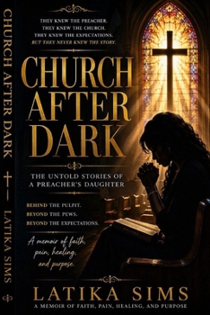 Church After Dark: The Untold Stories of a Preacher's Daughter, Pain, Pressure, and the Pursuit of Faith