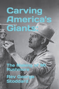 Carving America's Giants:: The Making of Mt Rushmore