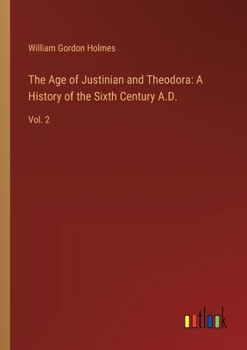 Paperback The Age of Justinian and Theodora: A History of the Sixth Century A.D.: Vol. 2 Book