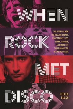 Paperback When Rock Met Disco: The Story of How The Rolling Stones, Rod Stewart, KISS, Queen, Blondie and More Got Their Groove On in the Me Decade Book