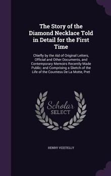 Hardcover The Story of the Diamond Necklace Told in Detail for the First Time: Chiefly by the Aid of Original Letters, Official and Other Documents, and Contemp Book