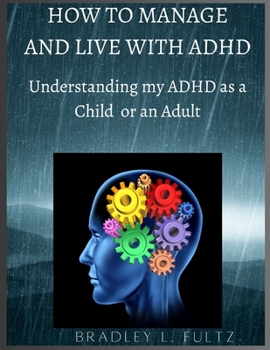 Paperback How to Manage and Live with ADHD: Understanding my ADHD as a Child or an Adult. Book