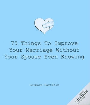 Paperback 75 Things to Improve Your Marriage Without Your Spouse Even Knowing Book