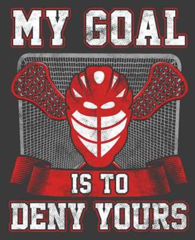 Paperback My Goal is to Deny Yours: Lacrosse Goalie Notebook 7.5x9.5 150 wide ruled pages Book