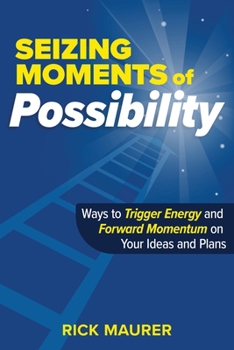 Paperback Seizing Moments of Possibility: Ways to Trigger Energy and Forward Momentum on Your Ideas and Plans Book