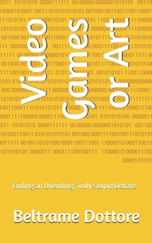 Paperback Video Games or Art: Ending an Unending, Truly Stupid Debate Book