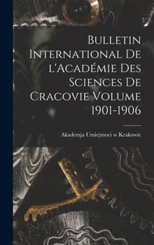 Hardcover Bulletin international de l'Académie des sciences de Cracovie Volume 1901-1906 [French] Book