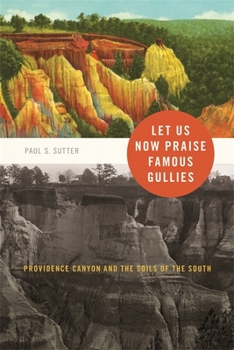 Let Us Now Praise Famous Gullies: Providence Canyon and the Soils of the South - Book  of the Environmental History and the American South