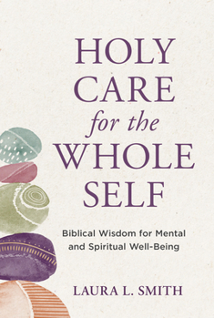 Paperback Holy Care for the Whole Self: Biblical Wisdom for Mental and Spiritual Well-Being Book