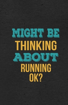 Might Be Thinking About Running Ok? A5 Lined Notebook: Funny Hobby Skill Recreation Graphic For Leisure Sideline Interest. Unique Blank Composition Scrapbook Great Office School Writing Note Taking