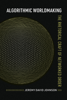 Paperback Algorithmic Worldmaking: The Rhetorical Craft of Networked Order Book