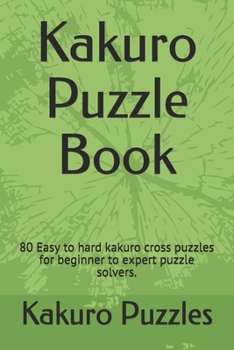 Paperback Kakuro Puzzle Book: 80 Easy to hard kakuro cross puzzles for beginner to expert puzzle solvers. Book