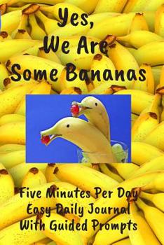 Paperback Yes We Are Some Bananas Five Minutes Per Day Easy Daily Journal With Guided Prompts: Easy To Stick With It. Just Write A Couple Of Lines At End Of Day Book