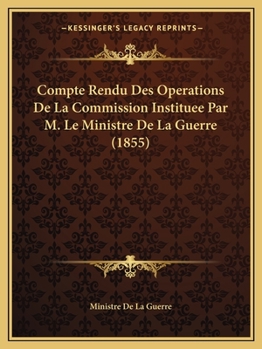 Paperback Compte Rendu Des Operations De La Commission Instituee Par M. Le Ministre De La Guerre (1855) [French] Book