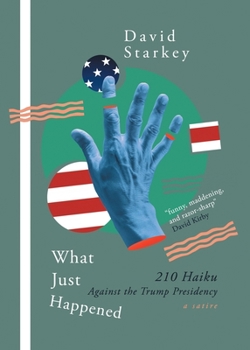 Paperback What Just Happened: 210 Haiku Against the Trump Presidency (a Satire) Book