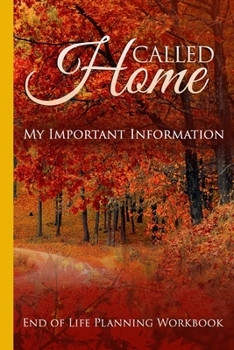 Paperback Called Home End of Life Planning Workbook: Important Information to Assist Your Loved Ones in Finalizing Your Affairs When You're Gone Book