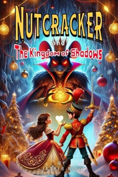 Nutcracker and the Kingdom of Shadows: A Tale of Magic, Memory, and the Courage to Grow Up