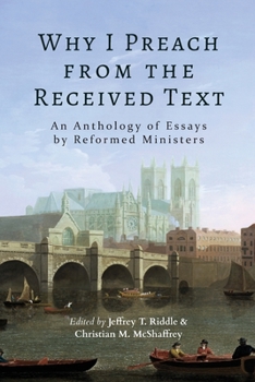 Paperback Why I Preach from the Received Text: An Anthology of Essays by Reformed Ministers Book
