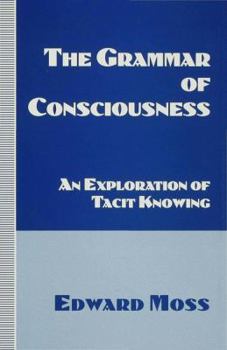 Hardcover The Grammar of Consciousness: An Exploration of Tacit Knowing Book