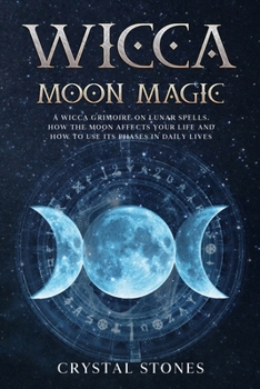 Paperback Wicca Moon Magic: A Wicca Grimoire on lunar spells. How the moon affects your life and how to use its phases in daily lives Book