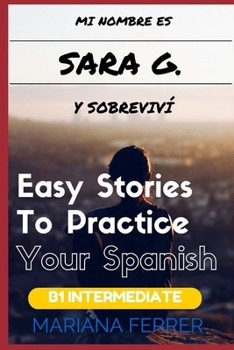 Paperback Mi Nombre es Sara G. y Sobrevivi: Short Novels in Spanish for Intermediate Level Speakers (learning foreign languages) [Spanish] Book