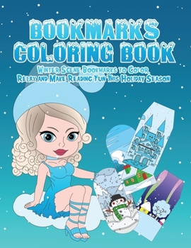 Paperback Bookmarks Coloring Book: Winter Wonderland Bookmarks to Color, Relax and Make Reading Fun This Holiday Season: 120 Holiday Bookmarks for Kids a Book