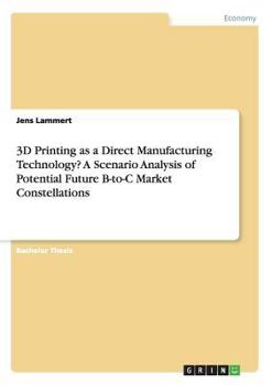 Paperback 3D Printing as a Direct Manufacturing Technology? A Scenario Analysis of Potential Future B-to-C Market Constellations Book