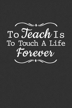 Paperback To Teach Is To Touch A Life Forever: Teacher Appreciation gift Book
