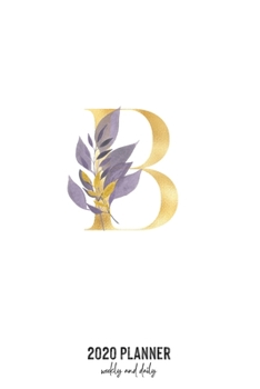 2020 Planner Weekly and Daily: Letter B Monogram - Weekly & Daily Planner Notebook Journal 140 pages, 2020 Calendar | Year Resolution | Wish List Books & Places | Shopping Lists | (6"x9")