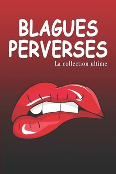 Blagues perverses – La collection ultime: les blagues, les plaisanteries et les histoires courtes les plus coquines. (French Edition)