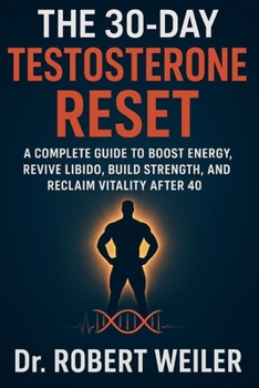 Paperback The 30-Day Testosterone Reset: A Complete Guide to Boost Energy, Revive Libido, Build Strength, and Reclaim Vitality After 40 Book