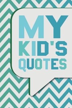 Paperback My Kid's Quotes: Cute Journal to Preserve All The Silly Things And Wise Words Your Children Say Book