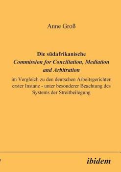 Paperback Die südafrikanische Commission for Conciliation, Mediation and Arbitration im Vergleich zu den deutschen Arbeitsgerichten erster Instanz - unter beson [German] Book