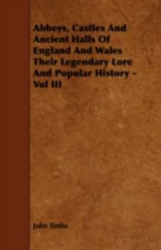 Paperback Abbeys, Castles And Ancient Halls Of England And Wales Their Legendary Lore And Popular History - Vol III Book