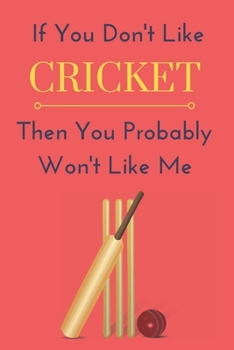 Paperback If You Don't Like Cricket Then You Probably Won't Like Me: Funny Notebook Gift Idea To Record Your Information Book