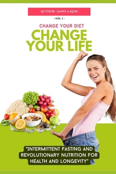 Paperback Change Your Diet, Change Your Life: Intermittent Fasting and Revolutionary Nutrition Book