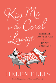 Hardcover Kiss Me in the Coral Lounge: Intimate Confessions from a Happy Marriage Book