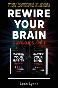 Paperback Rewire Your Brain: 2 Books in 1 Master Your Mindset For Success and Habit Hack Your Way To Happiness: How To Change Habits and Mindset in Book