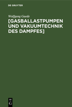 Hardcover [Gasballastpumpen Und Vakuumtechnik Des Dampfes]: Eine Schrift Aus Dem Nachlass [German] Book
